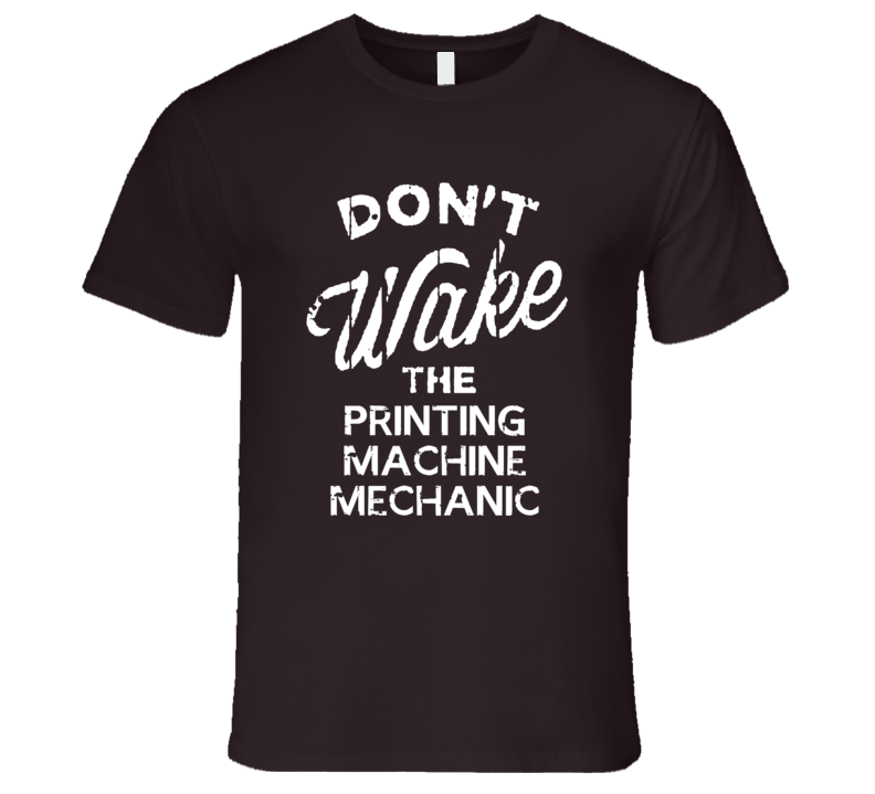 Dont Wake The Printing Machine Mechanic Popular Grunge Occupation T Sh Dont Wake The Printing Machine Mechanic Popular Grunge Occupation T Sh