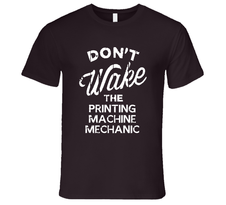 Dont Wake The Printing Machine Mechanic Popular Grunge Occupation T Shirt