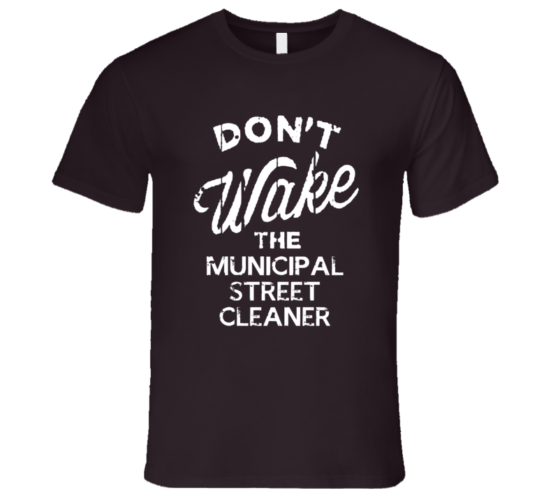Dont Wake The Municipal Street Cleaner Popular Grunge Occupation T Shi Dont Wake The Municipal Street Cleaner Popular Grunge Occupation T Shi