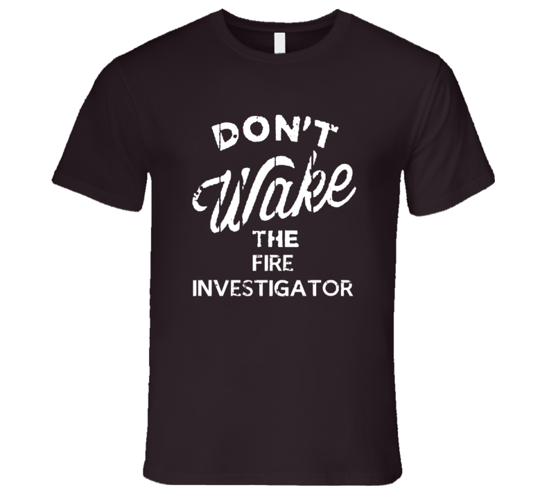 Dont Wake The Fire Investigator Popular Grunge Occupation T Shirt Dont Wake The Fire Investigator Popular Grunge Occupation T Shirt