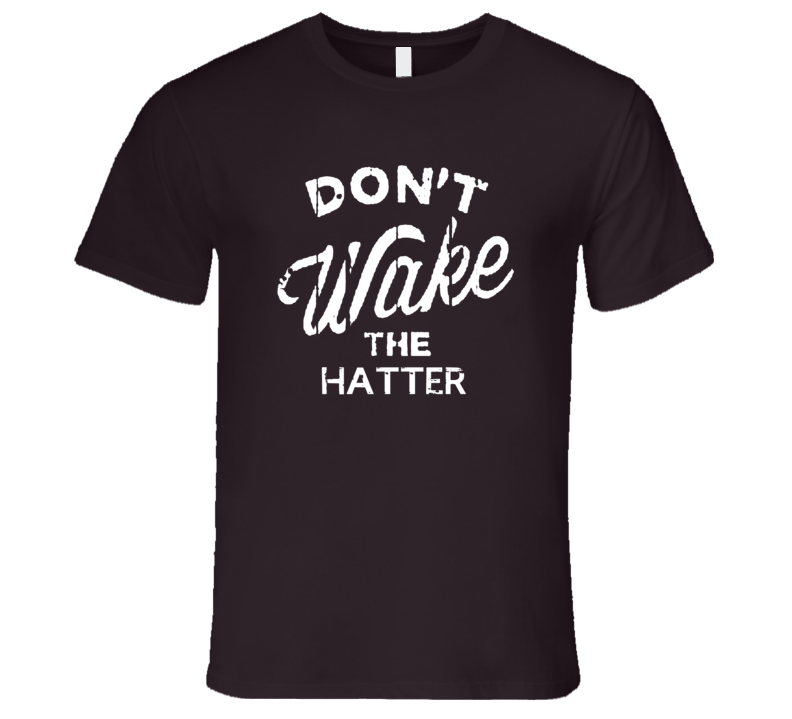 Dont Wake The Hatter Popular Grunge Occupation T Shirt