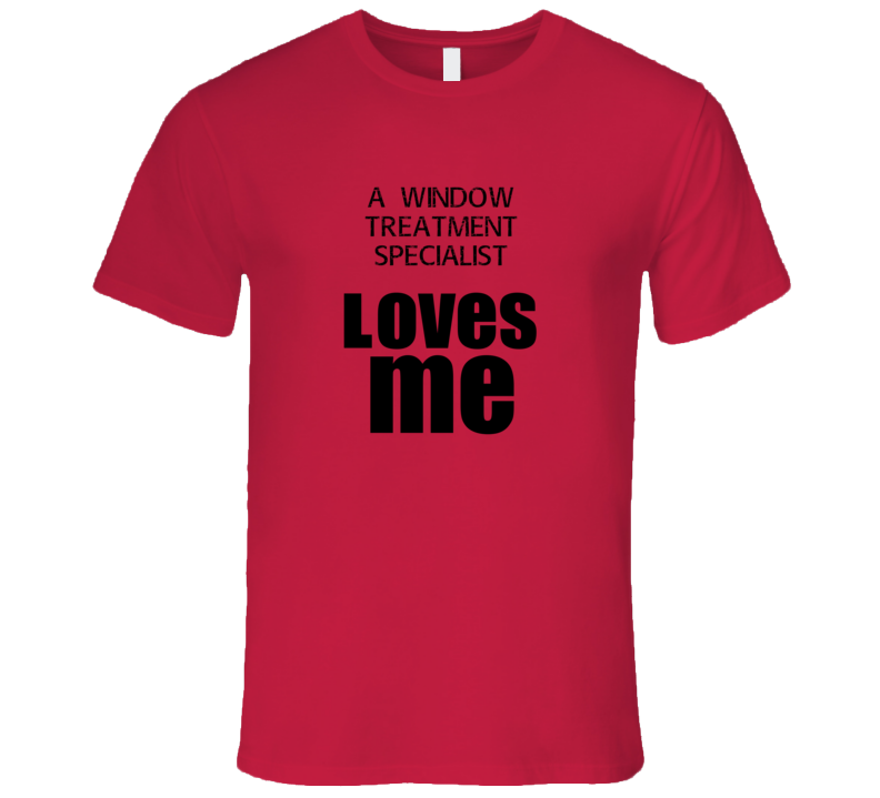 A Window Treatment Specialist Loves Me Occupation T Shirt