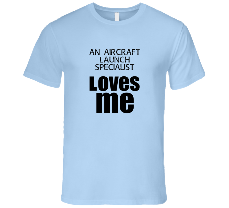 An Aircraft Launch Specialist Loves Me Occupation T Shirt An Aircraft Launch Specialist Loves Me Occupation T Shirt