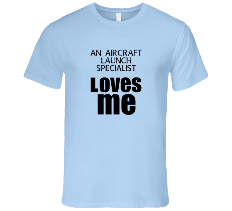 An Aircraft Launch Specialist Loves Me Occupation T Shirt