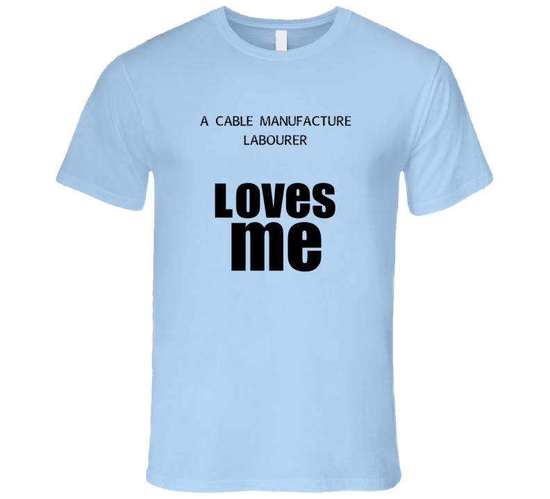 A Cable Manufacture Labourer Loves Me Occupation T Shirt