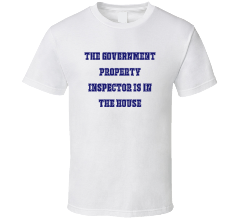 Government Property Inspector In The House Funny Party T Shirt