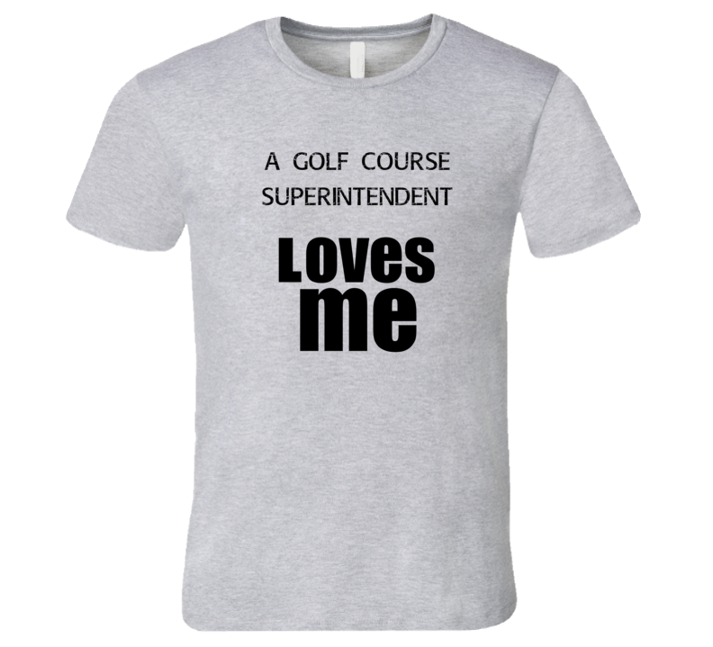 A Golf Course Superintendent Loves Me Occupation T Shirt A Golf Course Superintendent Loves Me Occupation T Shirt