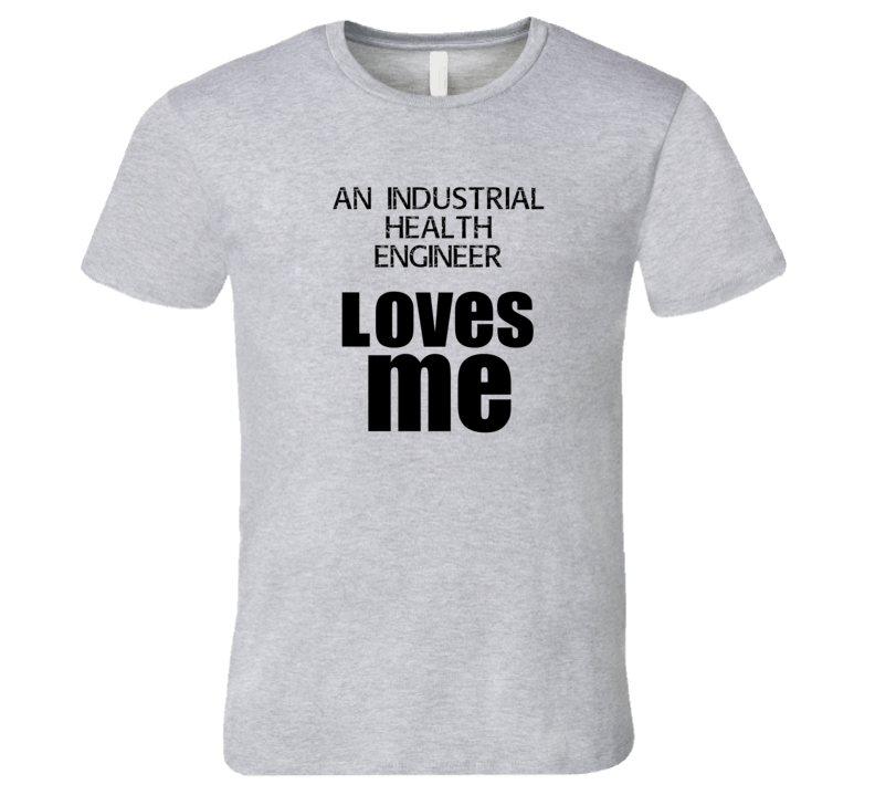 An Industrial Health Engineer Loves Me Occupation T Shirt An Industrial Health Engineer Loves Me Occupation T Shirt