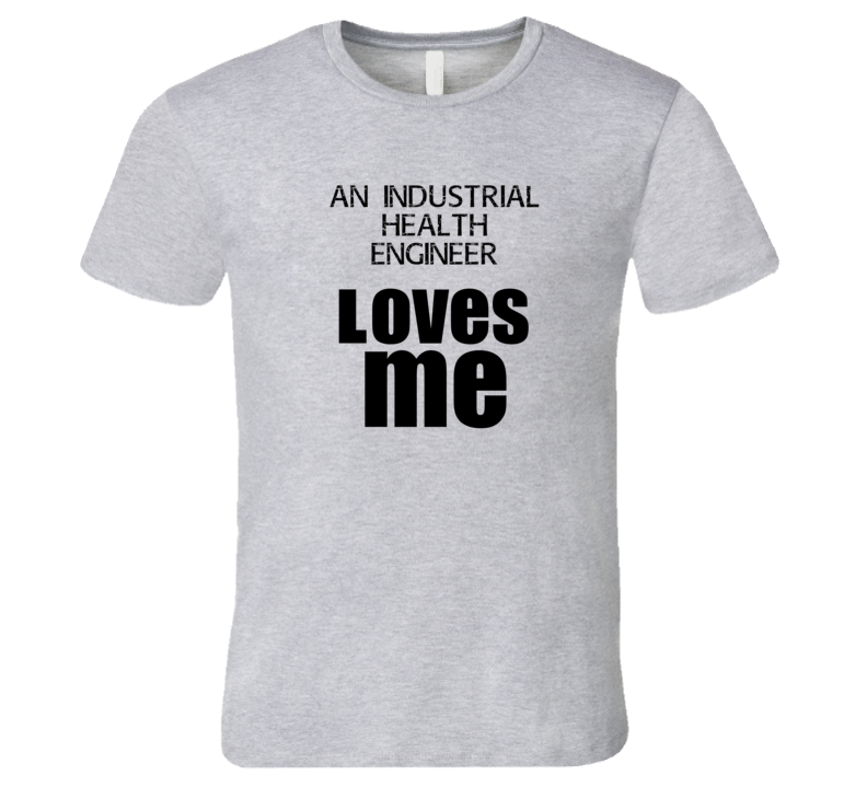 An Industrial Health Engineer Loves Me Occupation T Shirt