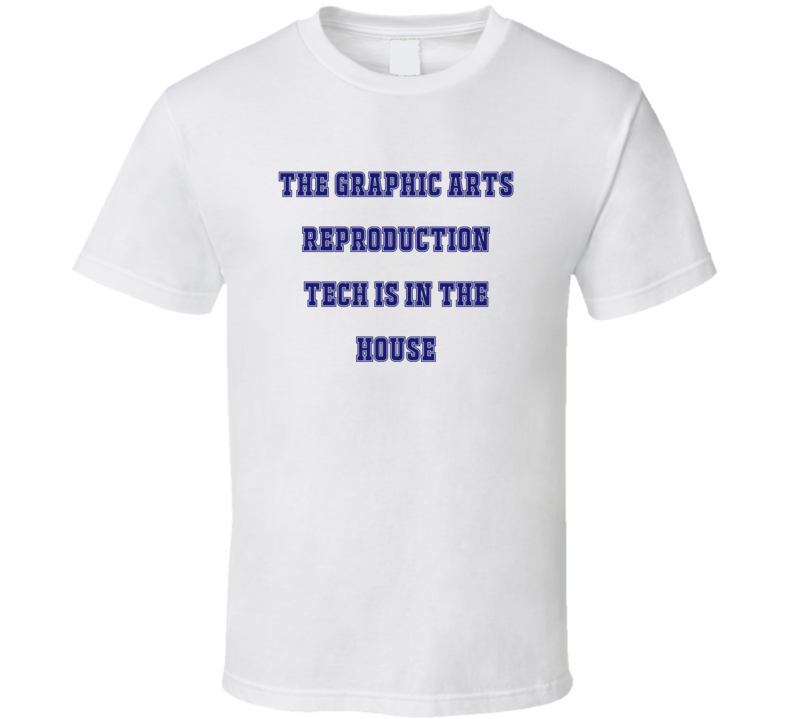 Graphic Arts Reproduction Tech In The House Funny Party T Shirt Graphic Arts Reproduction Tech In The House Funny Party T Shirt