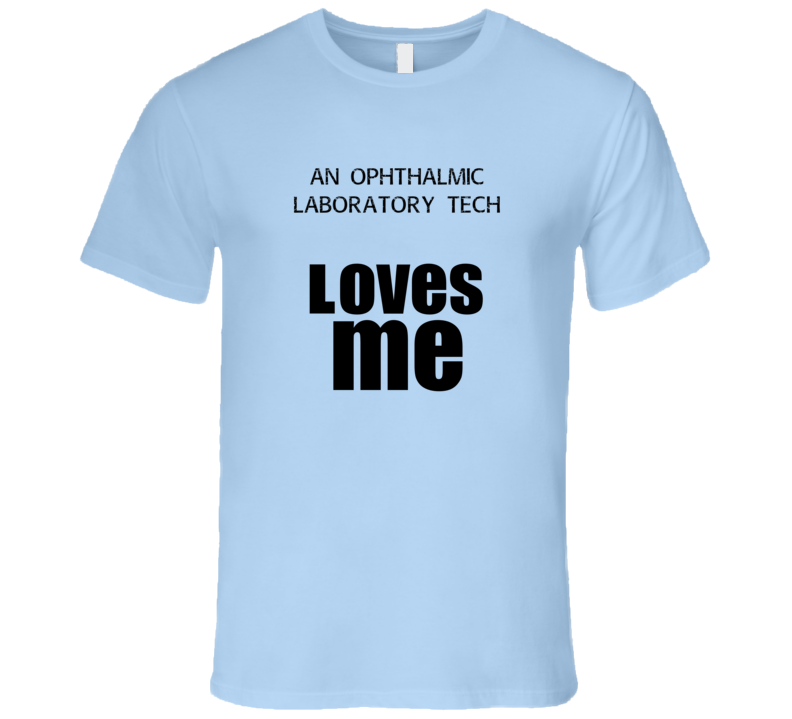 An Ophthalmic Laboratory Tech Loves Me Occupation T Shirt An Ophthalmic Laboratory Tech Loves Me Occupation T Shirt