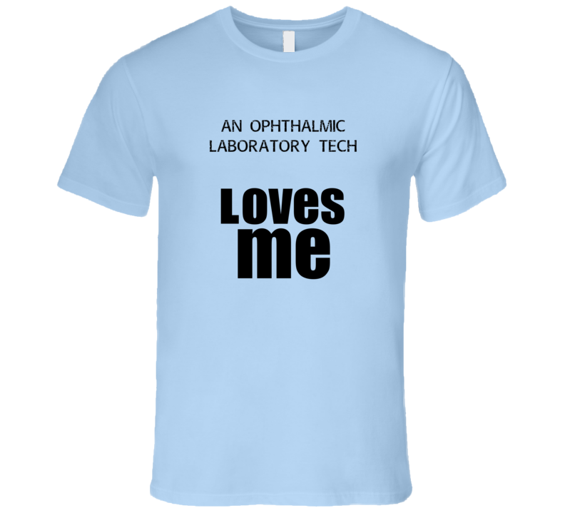 An Ophthalmic Laboratory Tech Loves Me Occupation T Shirt