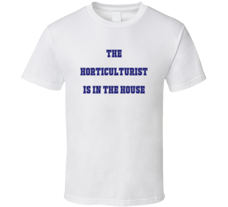 Horticulturist In The House Funny Party T Shirt Horticulturist In The House Funny Party T Shirt