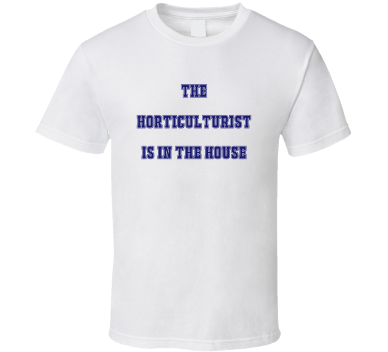 Horticulturist In The House Funny Party T Shirt