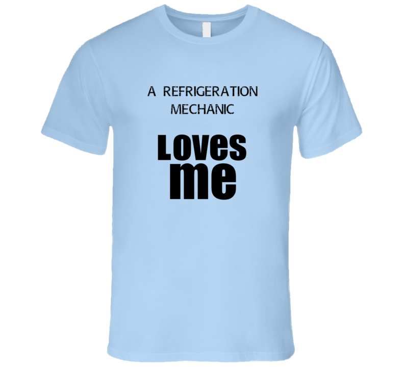 A Refrigeration Mechanic Loves Me Occupation T Shirt A Refrigeration Mechanic Loves Me Occupation T Shirt