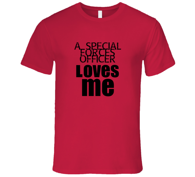 A Special Forces Officer Loves Me Occupation T Shirt A Special Forces Officer Loves Me Occupation T Shirt