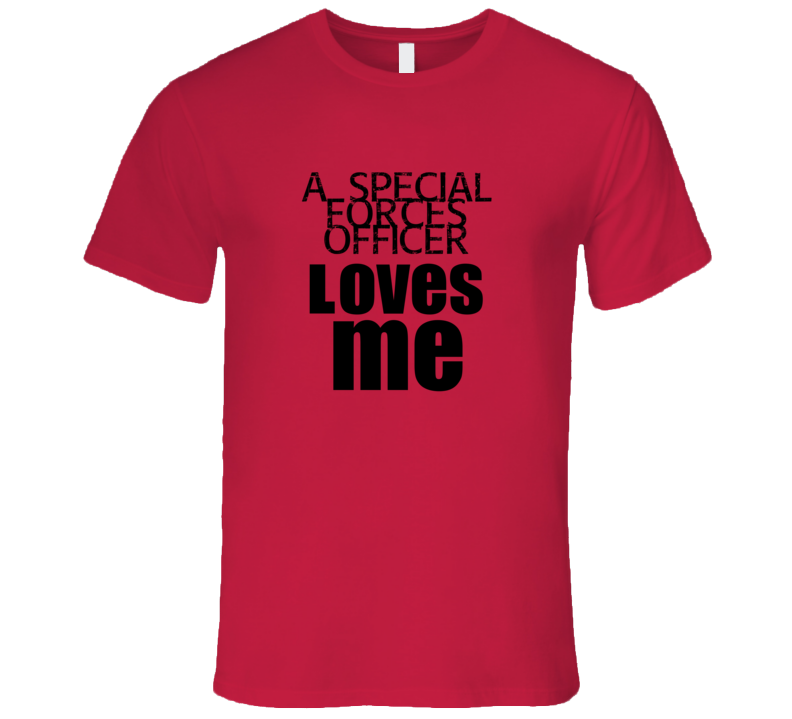 A Special Forces Officer Loves Me Occupation T Shirt