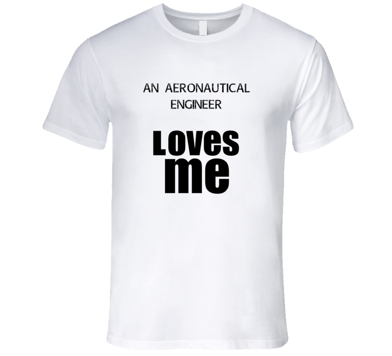 An Aeronautical Engineer Loves Me Occupation T Shirt An Aeronautical Engineer Loves Me Occupation T Shirt