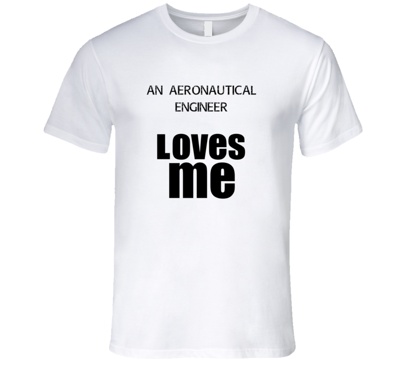 An Aeronautical Engineer Loves Me Occupation T Shirt