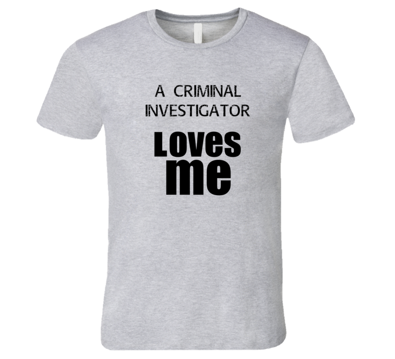 A Criminal Investigator Loves Me Occupation T Shirt A Criminal Investigator Loves Me Occupation T Shirt