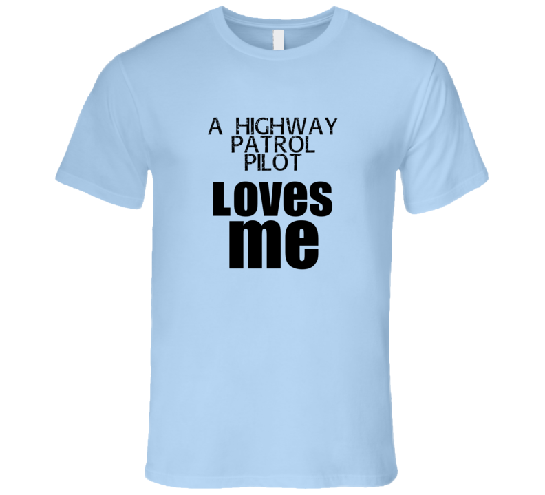 A Highway Patrol Pilot Loves Me Occupation T Shirt A Highway Patrol Pilot Loves Me Occupation T Shirt
