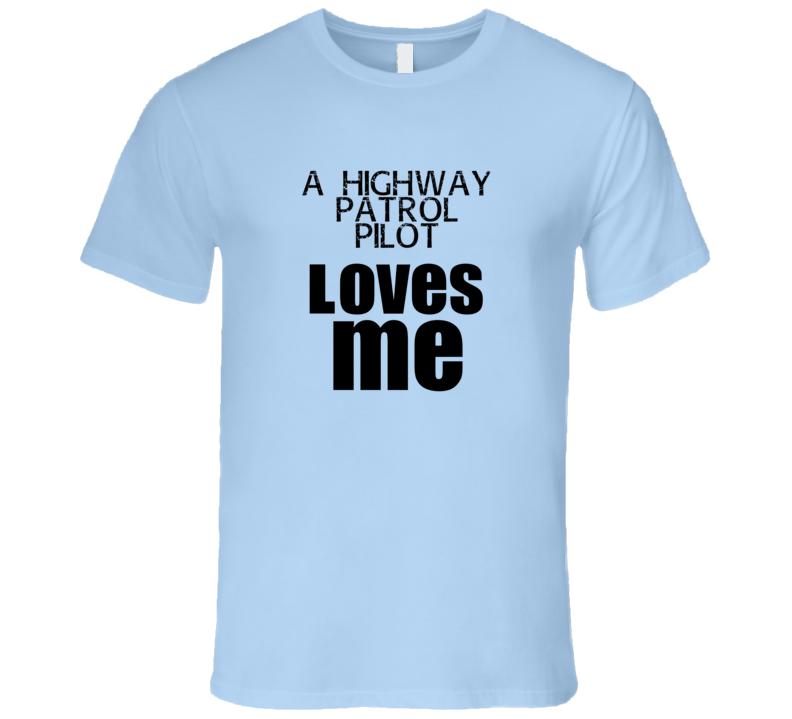 A Highway Patrol Pilot Loves Me Occupation T Shirt