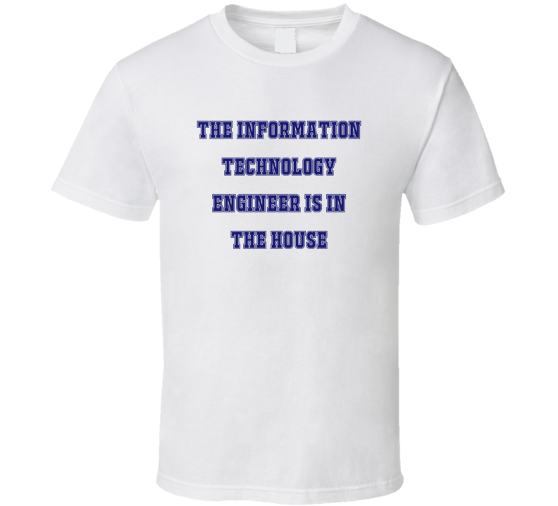 Information Technology Engineer In The House Funny Party T Shirt Information Technology Engineer In The House Funny Party T Shirt
