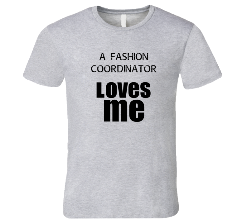 A Fashion Coordinator Loves Me Occupation T Shirt A Fashion Coordinator Loves Me Occupation T Shirt