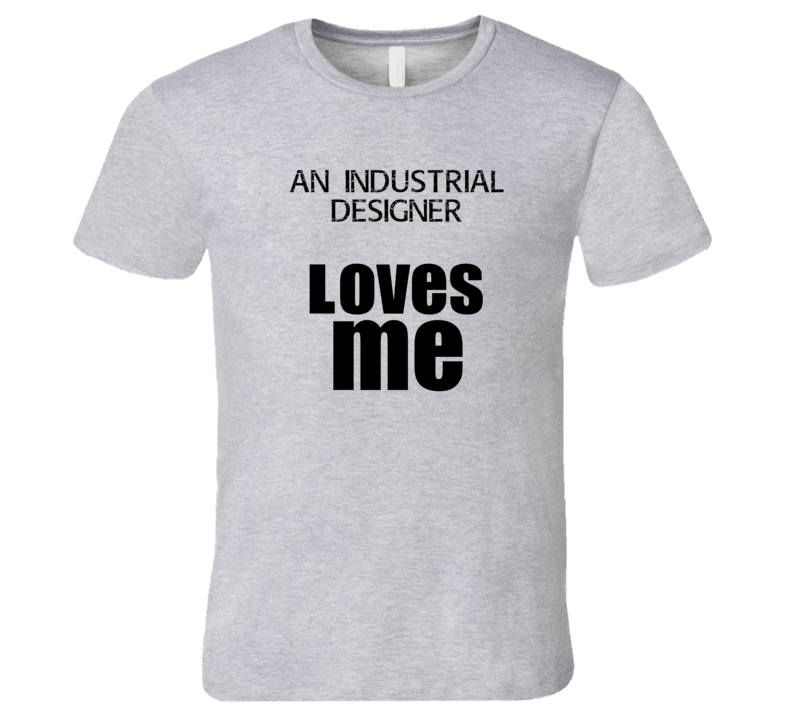 An Industrial Designer Loves Me Occupation T Shirt An Industrial Designer Loves Me Occupation T Shirt