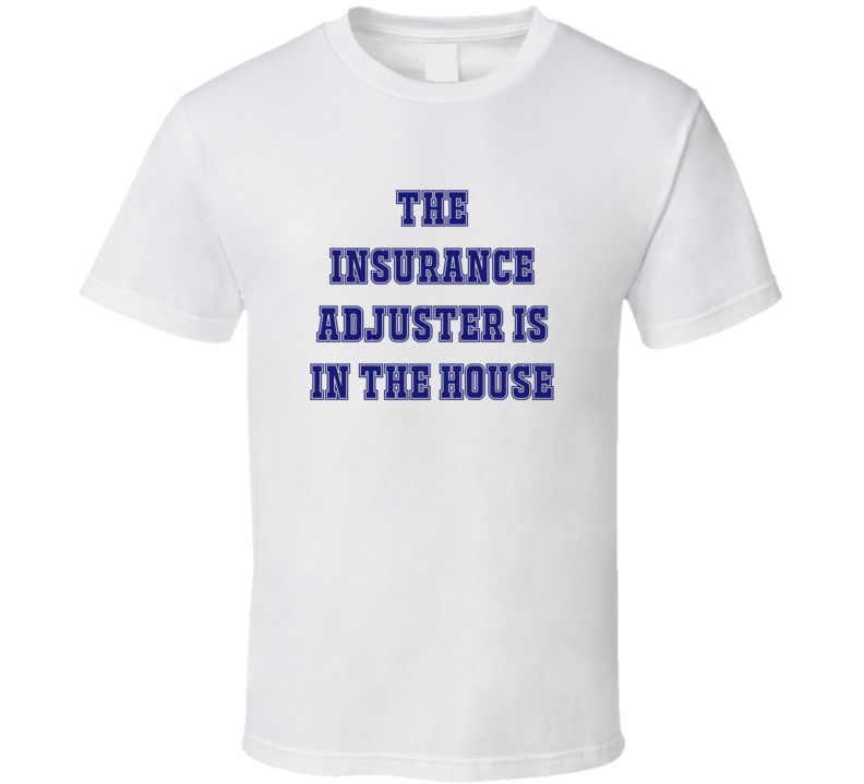 Insurance Adjuster In The House Funny Party T Shirt