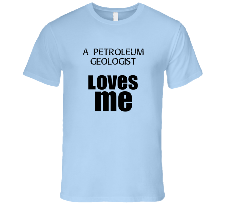 A Petroleum Geologist Loves Me Occupation T Shirt A Petroleum Geologist Loves Me Occupation T Shirt