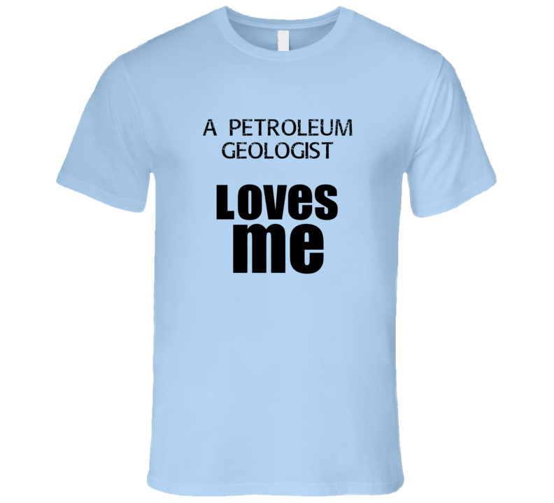 A Petroleum Geologist Loves Me Occupation T Shirt