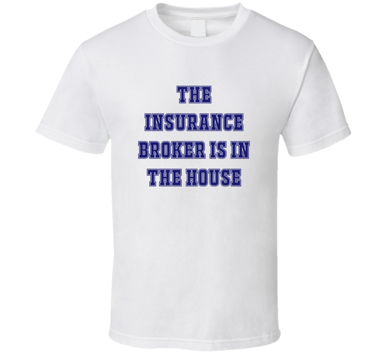 Insurance Broker In The House Funny Party T Shirt Insurance Broker In The House Funny Party T Shirt