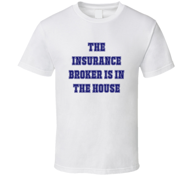 Insurance Broker In The House Funny Party T Shirt