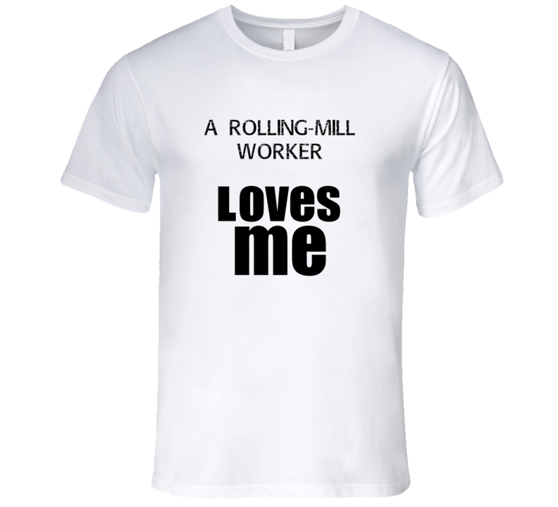 A Rolling-Mill Worker Loves Me Occupation T Shirt A Rolling-Mill Worker Loves Me Occupation T Shirt