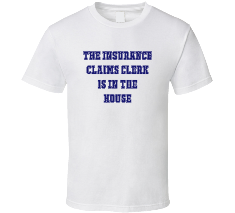 Insurance Claims Clerk In The House Funny Party T Shirt Insurance Claims Clerk In The House Funny Party T Shirt