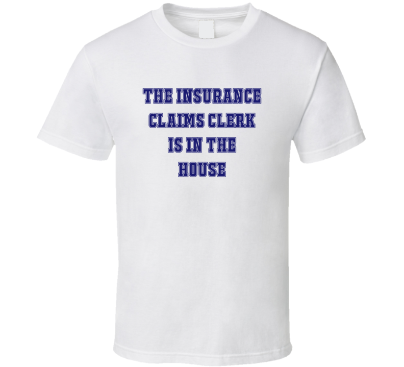 Insurance Claims Clerk In The House Funny Party T Shirt