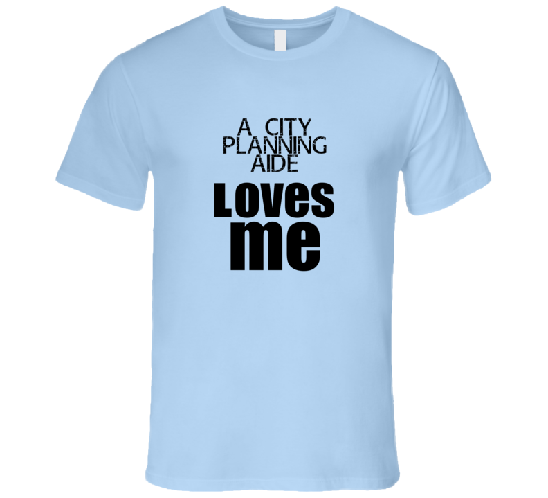 A City Planning Aide Loves Me Occupation T Shirt A City Planning Aide Loves Me Occupation T Shirt