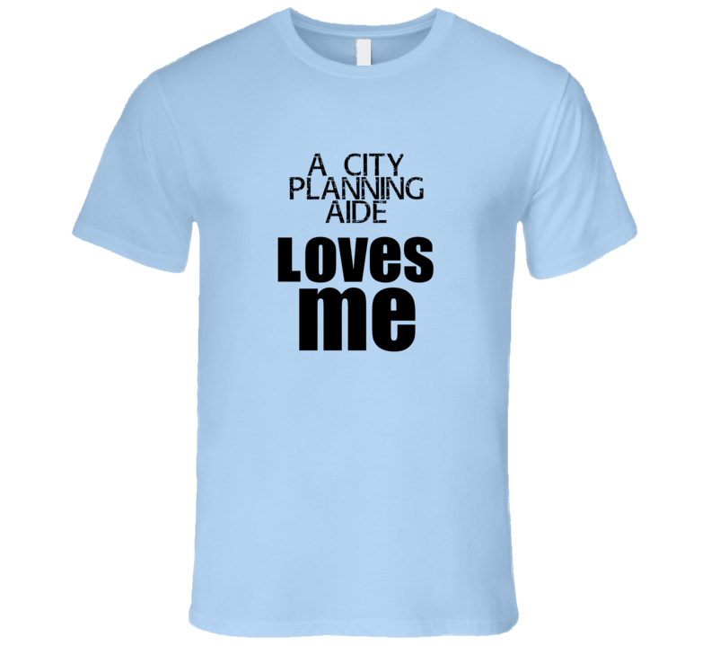 A City Planning Aide Loves Me Occupation T Shirt