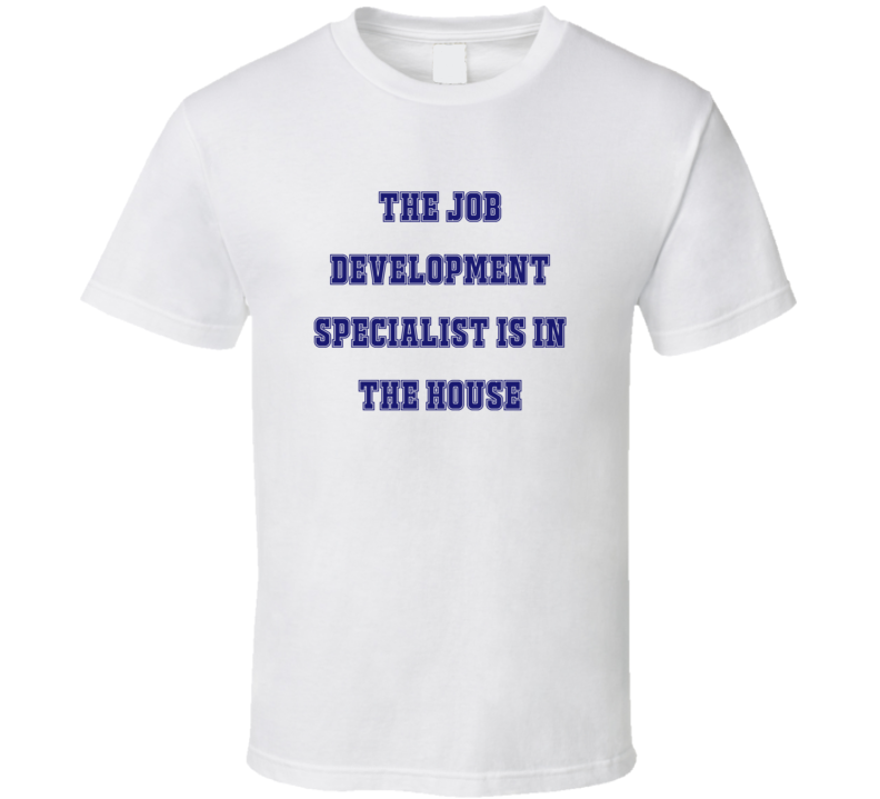 Job Development Specialist In The House Funny Party T Shirt Job Development Specialist In The House Funny Party T Shirt