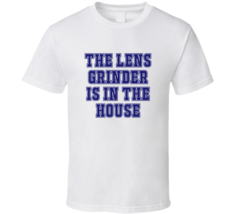 Lens Grinder In The House Funny Party T Shirt