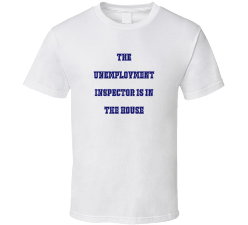 Unemployment Inspector In The House Funny Party T Shirt