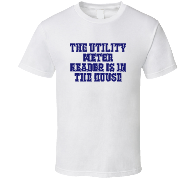Utility Meter Reader In The House Funny Party T Shirt Utility Meter Reader In The House Funny Party T Shirt
