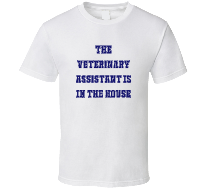 Veterinary Assistant In The House Funny Party T Shirt Veterinary Assistant In The House Funny Party T Shirt