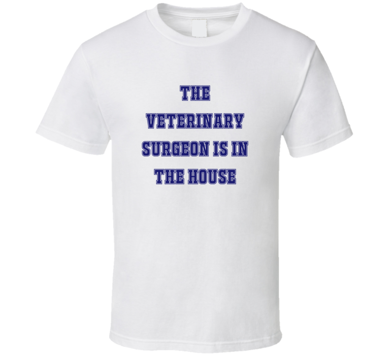 Veterinary Surgeon In The House Funny Party T Shirt Veterinary Surgeon In The House Funny Party T Shirt
