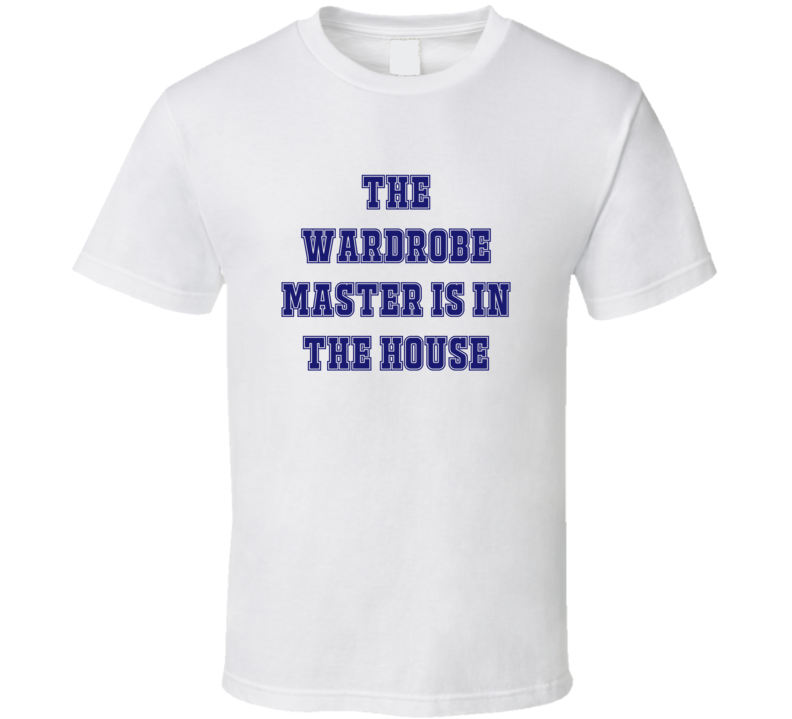 Wardrobe Master In The House Funny Party T Shirt Wardrobe Master In The House Funny Party T Shirt