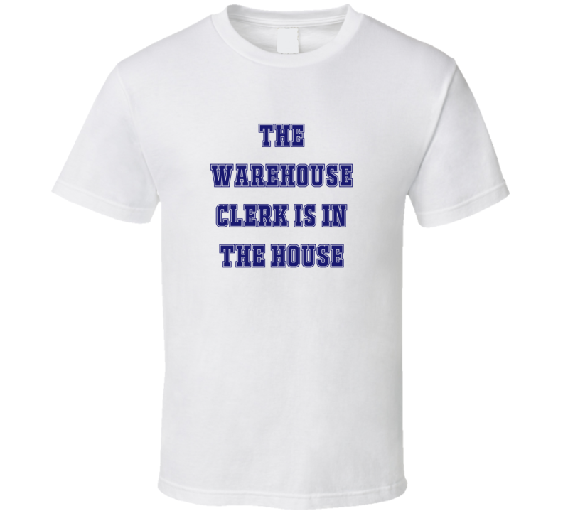 Warehouse Clerk In The House Funny Party T Shirt Warehouse Clerk In The House Funny Party T Shirt
