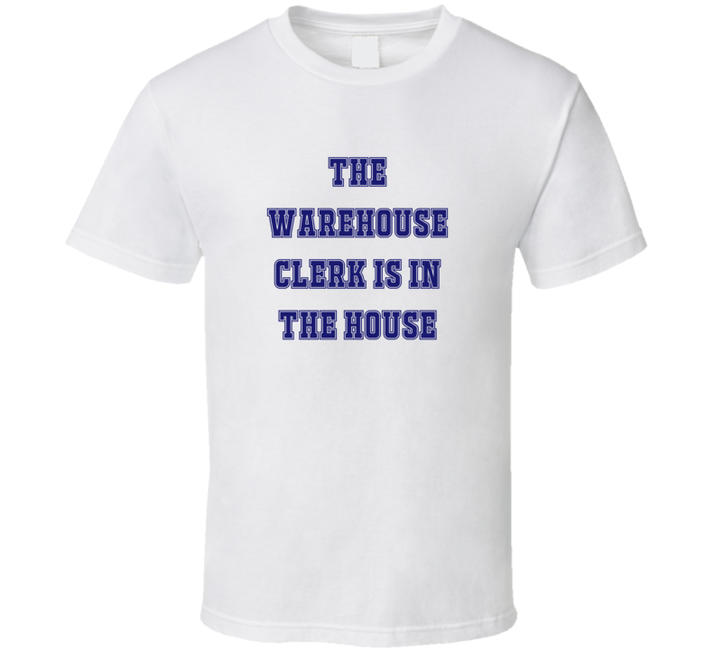 Warehouse Clerk In The House Funny Party T Shirt