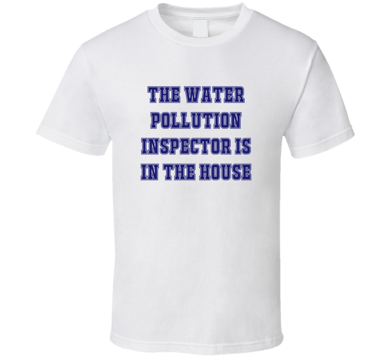 Water Pollution Inspector In The House Funny Party T Shirt Water Pollution Inspector In The House Funny Party T Shirt