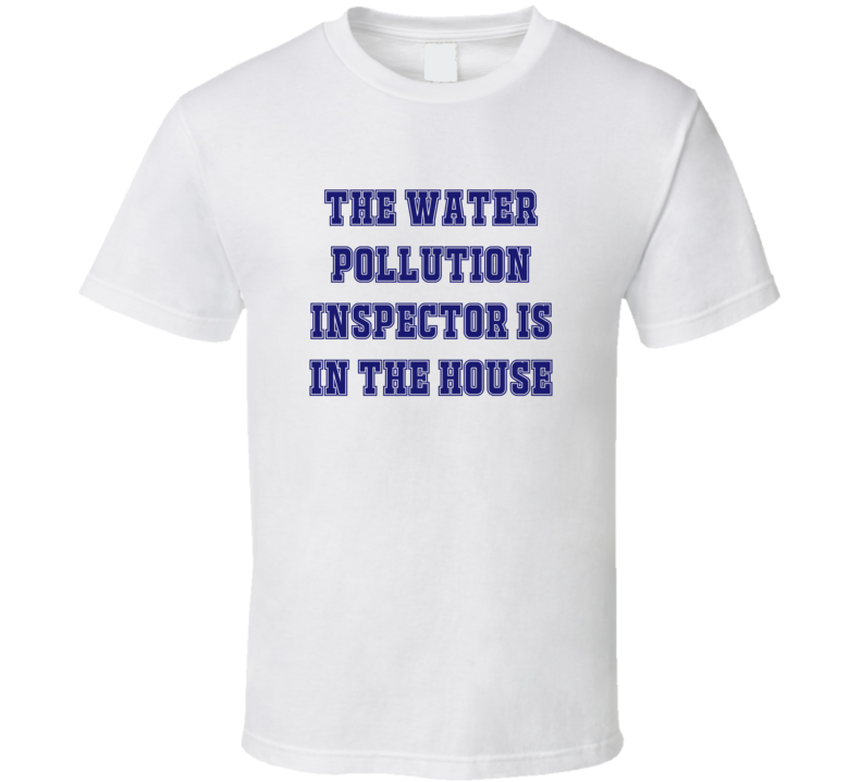 Water Pollution Inspector In The House Funny Party T Shirt